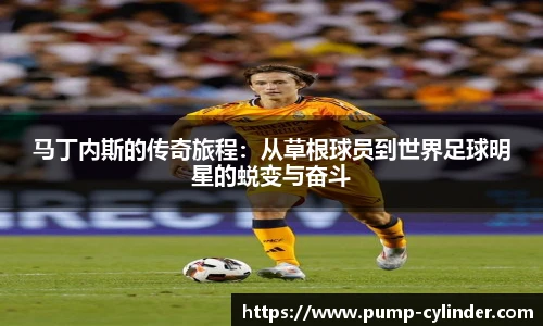 马丁内斯的传奇旅程:从草根球员到世界足球明星的蜕变与奋斗