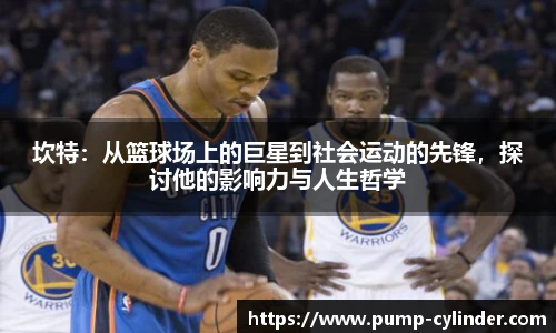 坎特：从篮球场上的巨星到社会运动的先锋，探讨他的影响力与人生哲学